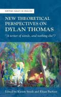 New Theoretical Perspectives On Dylan Thomas di Kieron Smith edito da University Of Wales Press