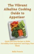 The Vibrant Alkaline Cooking Guide to Appetizer di Bella Francis edito da Bella Francis