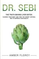 Dr. Sebi and The Truth behind Liver Detox di Amber Florey edito da Amber Florey