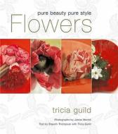 Flowers di Tricia Guild, Elspeth Thompson edito da Quadrille Publishing Ltd