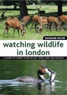 Watching Wildlife in London di Marianne Taylor edito da Bloomsbury Publishing PLC