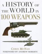 A History Of The World In 100 Weapons di Chris McNab edito da Bloomsbury Publishing Plc