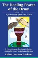 Healing Power of the Drum, Book Two: A Journey of Rhythm and Stories di Robert Lawrence Friedman edito da WHITE CLIFFS MEDIA