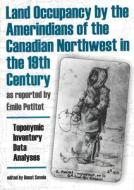 Land Occupancy by the Amerindians of the Canadian Northwest in the 19th Century, as reported by émile Petitot edito da CCI Press