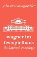 Wagner Im Festspielhaus. Discography of the Bayreuth Festival. [2006]. di John Hunt edito da John Hunt
