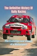 The Definitive History Of Rally Racing di Etienne Psaila edito da Independently Published