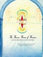 The Throne Room of Heaven: A Scene from Revelation, Chapter 4 di Karin Alfelt Childs, Anna K. Cole Volden edito da Fountain Books