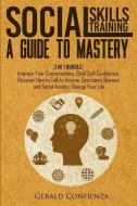 Social Skills Training: A Guide to Mastery. 3 in 1 Bundle. Improve Your Conversations, Build Self-Confidence, Discover H di Gerald Confienza edito da LIGHTNING SOURCE INC