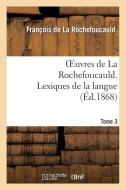 Oeuvres de la Rochefoucauld.Tome 3, Partie 2 Lexique de la Langue di Francois De La Rochefoucauld edito da Hachette Livre - Bnf