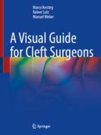 A Visual Guide for Cleft Surgeons di Marco Kesting, Manuel Weber, Rainer Lutz edito da Springer Nature Switzerland