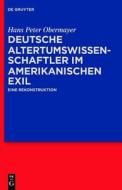 Deutsche Altertumswissenschaftler Im Amerikanischen Exil: Eine Rekonstruktion di Hans Peter Obermayer edito da Walter de Gruyter