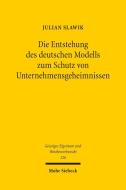 Die Entstehung des deutschen Modells zum Schutz von Unternehmensgeheimnissen di Julian Slawik edito da Mohr Siebeck GmbH & Co. K