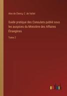 Guide pratique des Consulats publié sous les auspices du Ministère des Affaires Étrangères di Alex De Clercq, C. de Vallat edito da Outlook Verlag