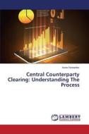 Central Counterparty Clearing di Fernandez Kevin edito da Lap Lambert Academic Publishing