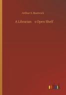 A Librarian¿s Open Shelf di Arthur E. Bostwick edito da Outlook Verlag