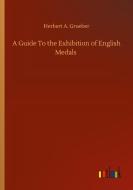 A Guide To the Exhibition of English Medals di Herbert A. Grueber edito da Outlook Verlag