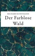 Der Farblose Wald di Richard Kunstmann edito da Books on Demand