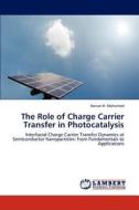 The Role of Charge Carrier Transfer in Photocatalysis di Hanan H. Mohamed edito da LAP Lambert Academic Publishing