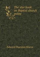The Star Book On Baptist Church Polity di Edward Thurston Hiscox edito da Book On Demand Ltd.