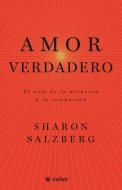 Amor Verdadero: El Arte de la Atención Y La Compasión di Sharon Salzberg edito da EDIT OCEANO DE MEXICO
