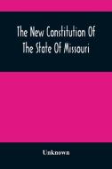 The New Constitution Of The State Of Missouri di Unknown edito da Alpha Editions