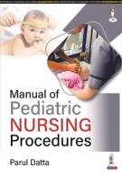Manual Of Pediatric Nursing Procedures di Parul Datta edito da Jaypee Brothers Medical Publishers