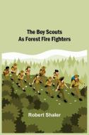 The Boy Scouts as Forest Fire Fighters di Robert Shaler edito da Alpha Editions