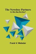 The Newsboy Partners; Or, Who Was Dick Box? di Frank V. Webster edito da ALPHA ED