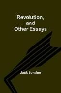 Revolution, and Other Essays di Jack London edito da Alpha Editions