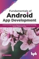 Fundamentals of Android App Development Android Development for Beginners to Learn Android Technology, Sqlite, Firebase and Unity di Sujit Kumar Mishra edito da BPB PUBN