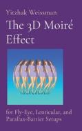 The 3D Moiré Effect: for Fly-Eye, Lenticular, and Parallax-Barrier Setups di Yitzhak Weissman edito da GULL PROD