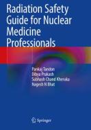 Radiation Safety Guide for Nuclear Medicine Professionals di Pankaj Tandon, Dibya Prakash, Subhash Chand Kheruka edito da SPRINGER NATURE