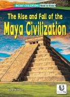 The Rise and Fall of the Maya Civilization di D R Faust edito da Bearport Publishing