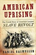 American Uprising: The Untold Story of America's Largest Slave Revolt di Daniel Rasmussen edito da Harper