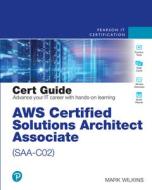 Aws Certified Solutions Architect - Associate (Saa-C02) Cert Guide di Mark Wilkins edito da PEARSON IT CERTIFICATION