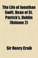 The Life Of Jonathan Swift, Dean Of St. Patrick's, Dublin (volume 2) di Henry Craik, Sir Henry Craik edito da General Books Llc