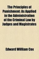 The Principles Of Punishment; As Applied In The Administration Of The Criminal Law By Judges And Magistrates di Edward William Cox edito da General Books Llc