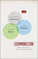 Excommunication: Three Inquiries in Media and Mediation di Alexander R. Galloway, Eugene Thacker, McKenzie Wark edito da UNIV OF CHICAGO PR