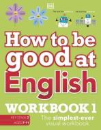 How To Be Good At English Workbook 1, Ages 7-11 (Key Stage 2) di DK edito da Dorling Kindersley Ltd