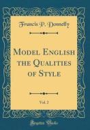 Model English the Qualities of Style, Vol. 2 (Classic Reprint) di Francis P. Donnelly edito da Forgotten Books