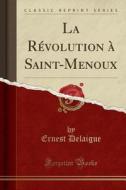 Delaigue, E: Révolution à Saint-Menoux (Classic Reprint) di Ernest Delaigue edito da Forgotten Books