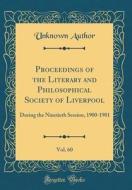 Proceedings of the Literary and Philosophical Society of Liverpool, Vol. 60: During the Ninetieth Session, 1900-1901 (Classic Reprint) di Unknown Author edito da Forgotten Books