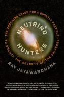Neutrino Hunters: The Thrilling Chase for a Ghostly Particle to Unlock the Secrets of the Universe di Ray Jayawardhana edito da SCIENTIFIC AMER