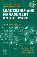 A Clinician's Survival Guide to Leadership and Management on the Ward di Brian Dolan, Amy Lochtie, Krishna Gohil edito da Elsevier Health Sciences