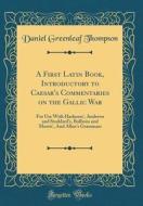 Thompson, D: First Latin Book, Introductory to Caesar's Comm di Daniel Greenleaf Thompson edito da Forgotten Books