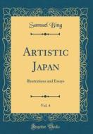 Artistic Japan, Vol. 4: Illustrations and Essays (Classic Reprint) di Samuel Bing edito da Forgotten Books