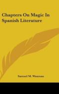 Chapters On Magic In Spanish Literature di SAMUEL M. WAXMAN edito da Kessinger Publishing