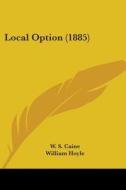 Local Option (1885) di W. S. Caine, William Hoyle, Dawson Burns edito da Kessinger Publishing