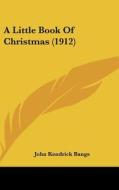 A Little Book of Christmas (1912) di John Kendrick Bangs edito da Kessinger Publishing