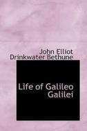 Life Of Galileo Galilei di John Elliot Drinkwater Bethune edito da Bibliolife